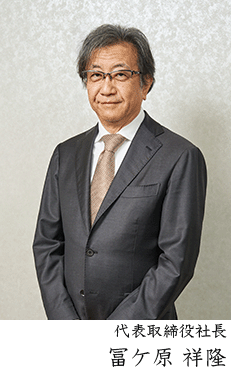 代表取締役社長 冨ケ原 祥隆